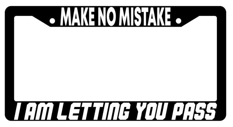 Make No Mistake I Am Letting You Pass Black Plastic License Plate Frame  Mod-GRAPH9856236-905
