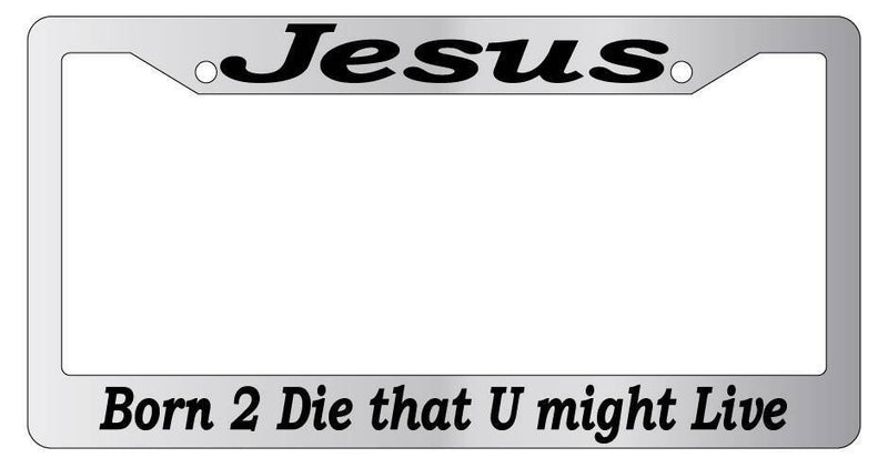 Chrome License Frame Jesus Born To Die That U Might Live (