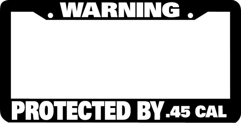 WARNING PROTECTED BY .45 CAL GUN OWNER molon labe rights License Plate Frame