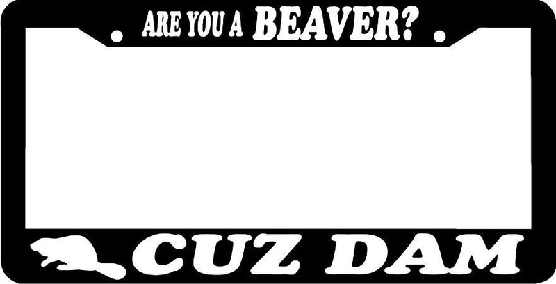 ARE YOU A BEAVER CUZ DAM funny License Plate Frame