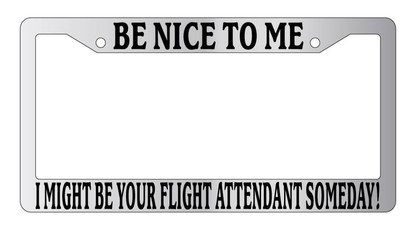 Chrome License Plate Frame Be Nice To Me I might be your Flight Attendant  Mod-GRAPH9856236-5269