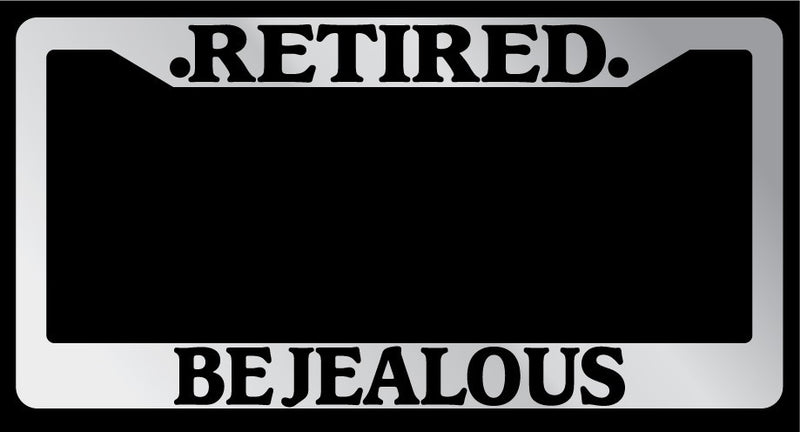 Chrome License Plate Frame "Retired Be Jealous" Auto Accessory Novelty  Mod-GRAPH9856236-6788