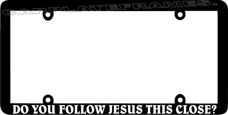 THIN FRAME DO YOU FOLLOW JESUS THIS CLOSE funny License Plate Frame
