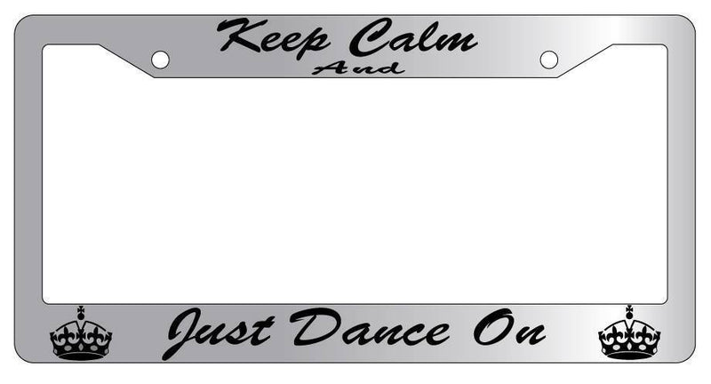 Chrome License Plate Frame KEEP CALM AND JUST DANCE ON(CURSIVE) Auto Accessory  Mod-GRAPH9856236-5297