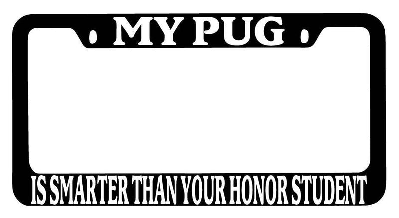 Black METAL License Plate Frame My Pug Is Smarter Than Your Honor Student 527  Mod-GRAPH9856236-9167