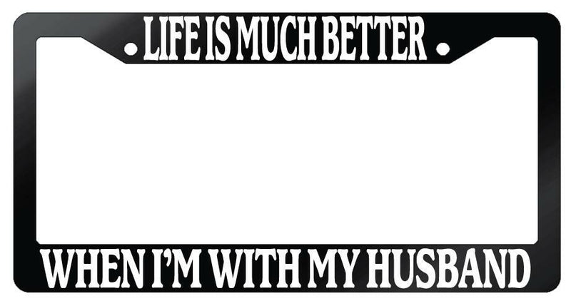 Life Is Much Better When Im With My Husband Glossy Black Plastic License Frame  Mod-GRAPH9856236-7053
