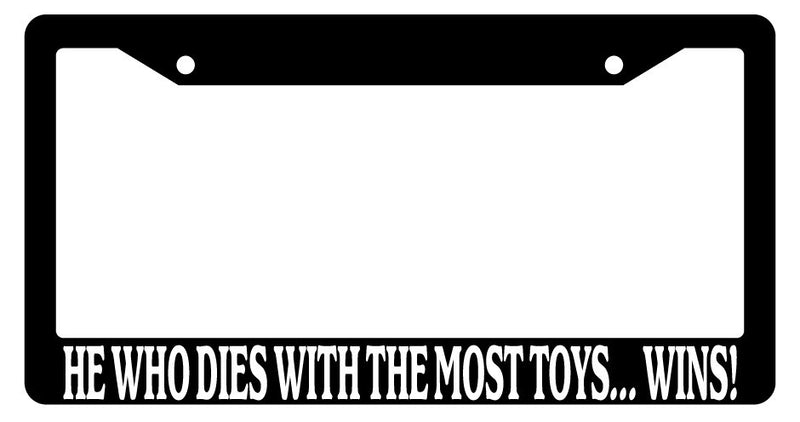 Black License Plate Frame He Who Dies With The Most Toys... Wins! Auto 871  Mod-GRAPH9856236-2239