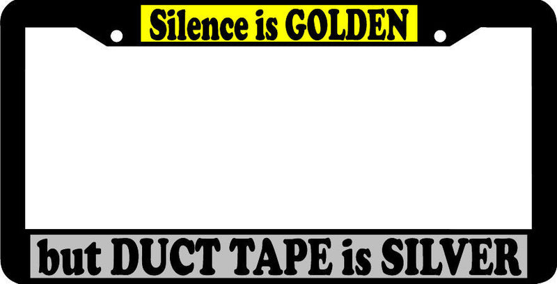 SILENCE IS GOLDEN BUT DUCT TAPE IS SILVER License Plate Frame
