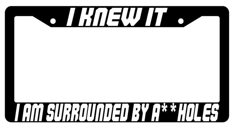 I Knew It Im Surrounded By A$$H0l3$ Black Plastic License Plate Frame Spaceballs  Mod-GRAPH9856236-3858