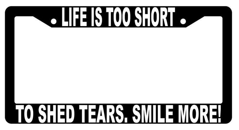 Life Is Too Short To Shed Tears Smile More Black Plastic License Plate Frame  Mod-GRAPH9856236-1448