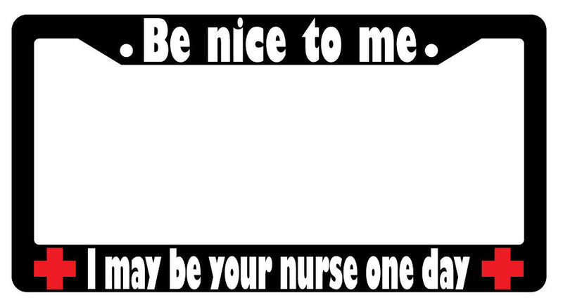 Be Nice To Me I May Be Your Nurse WHITE (Design 2a) Black Plastic License Frame  Mod-GRAPH9856236-2229
