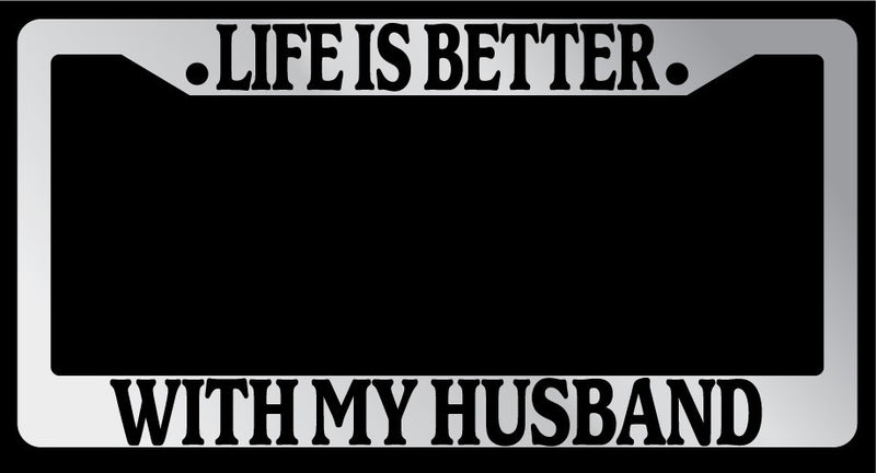 Chrome License Plate Frame "Life is Better, With My Husband" Auto Accessory  Mod-GRAPH9856236-6090