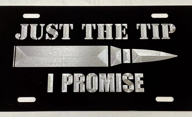 Just The Tip I Promise Bullet 2nd Amendment Car Tag Diamond Etched License Plate