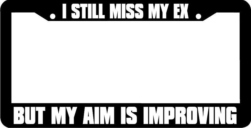 I STILL MISS MY EX BUT MY AIM IS IMPROVING License Plate Frame