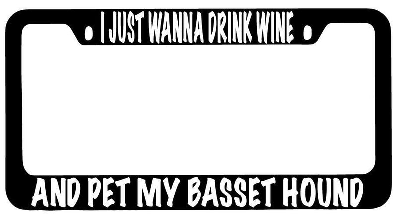 I Just Wanna Drink Wine And Pet My Basset Hound Black METAL License Frame  Mod-GRAPH9856236-8718