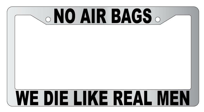 No Air Bags We Die Like Real Men Chrome Plastic License Frame  Mod-GRAPH9856236-4132