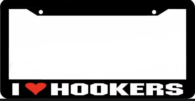 I LOVE HOOKERS License Plate Frame