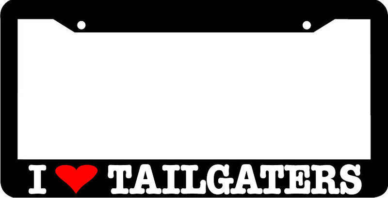 I LOVE TAILGATERS tail gate License Plate Frame