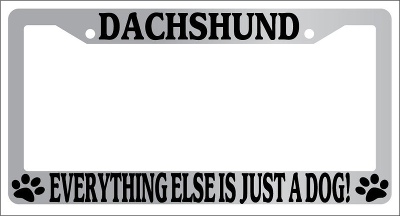 Chrome METAL License Plate Frame DAUCHSUND EVERYTHING ELSE IS JUST A DOG! Auto  Mod-GRAPH9856236-8299