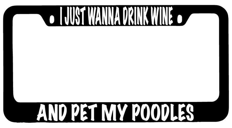 I Just Wanna Drink Wine And Pet My Poodles Black METAL License Frame  Mod-GRAPH9856236-10154