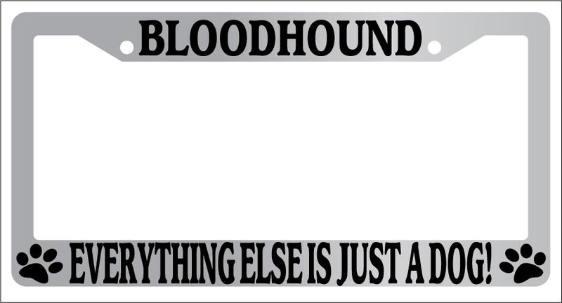 Chrome License Plate Frame Bloodhound Everything Else Is Just A Dog! 293  Mod-GRAPH9856236-5793