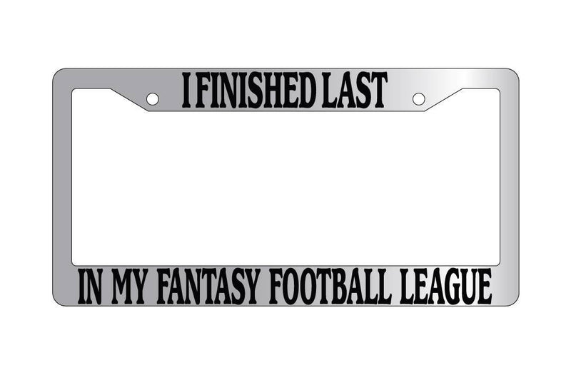 Chrome License Plate Frame I FINISHED LAST IN FANTASY FOOTBALL Auto 932  Mod-GRAPH9856236-6647