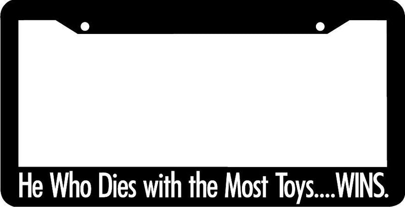 He who dies with the most toys wins License Plate Frame