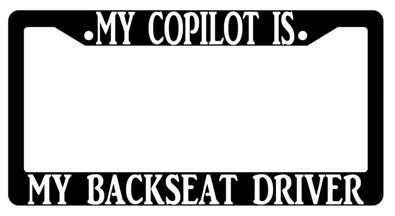My Copilot Is My Backseat Driver Black Plastic License Plate Frame  Mod-GRAPH9856236-438