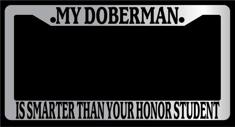 Chrome METAL License Plate MY DOBERMAN IS SMARTER THAN YOUR HONOR STUDENT 380  Mod-GRAPH9856236-9987