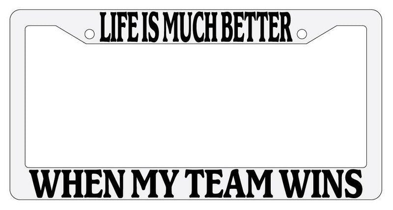 Life Is Much Better When My Team Wins White Plastic License Plate Frame  Mod-GRAPH9856236-478