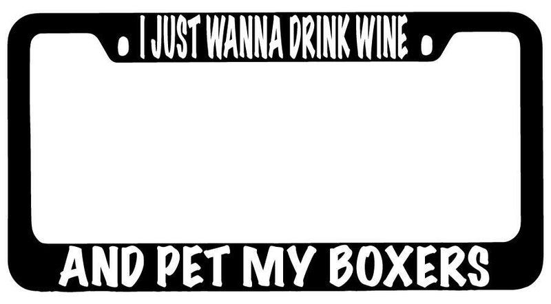 I Just Wanna Drink Wine And Pet My Boxers Black METAL License Plate Frame  Mod-GRAPH9856236-10147