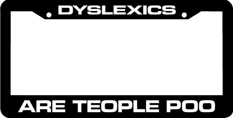 DYSLEXICS ARE TEOPLE POO funny dyslexia dyslexic License Plate Frame
