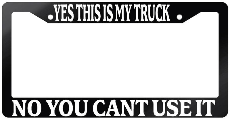 Glossy Black License Plate Frame YES THIS IS MY TRUCK NO YOU CAN&