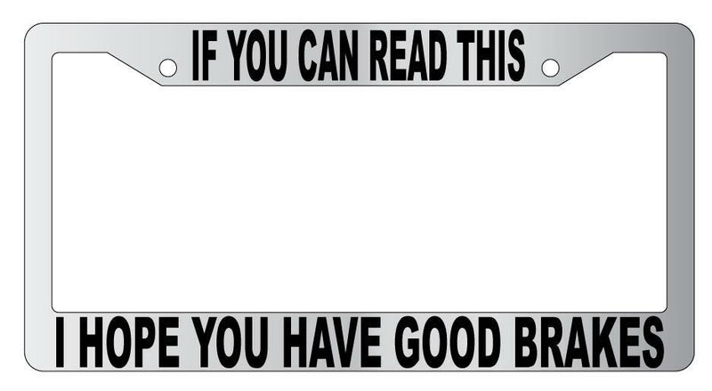 If You Can Read This I Hope You Have Good Brakes Chrome Plastic License Frame  Mod-GRAPH9856236-5668
