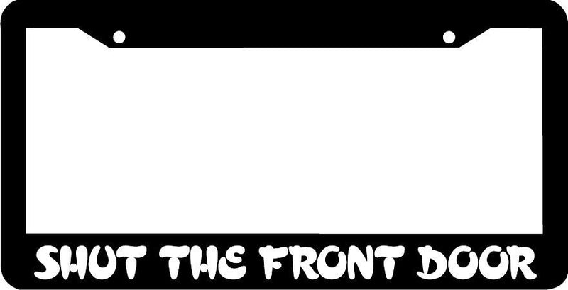 SHUT THE FRONT DOOR funny License Plate Frame