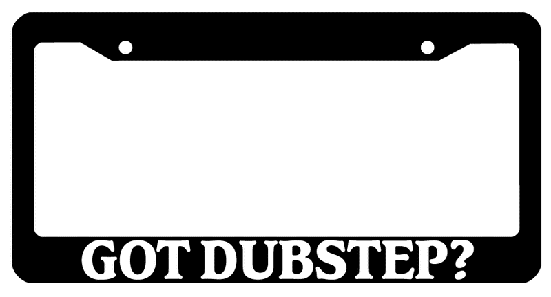 Black License Plate Frame Got Dubstep? Auto Accessory 794  Mod-GRAPH9856236-231