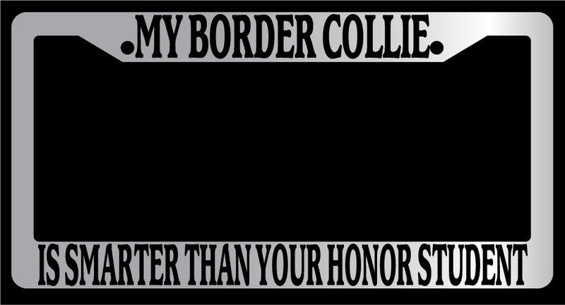 Chrome METAL Frame MY BORDER COLLIE IS SMARTER THAN YOUR HONOR STUDENT 298  Mod-GRAPH9856236-9981