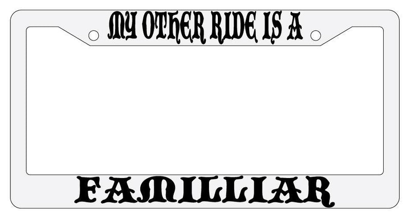 My Other Ride Is A Familliar White Plastic License Plate Frame Auto Fantasy  Mod-GRAPH9856236-800