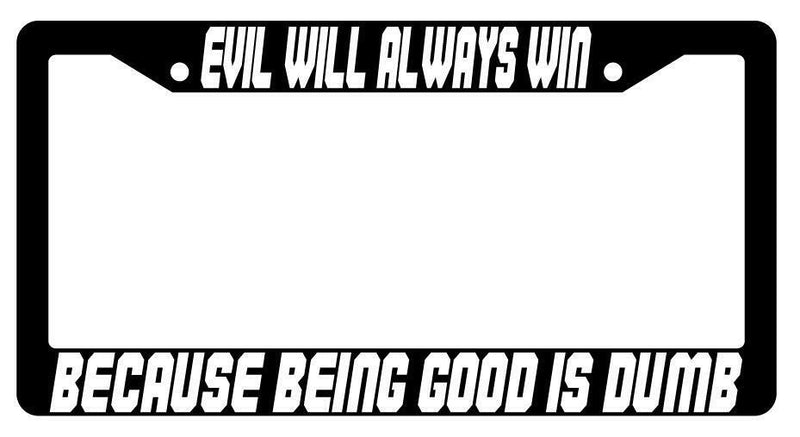 Evil Always Wins Being Good Is Dumb Black Plastic License Plate Frame Spaceballs  Mod-GRAPH9856236-3831