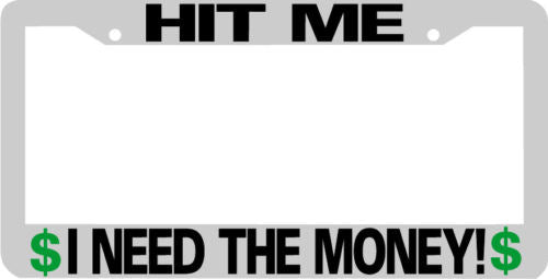 HIT ME I NEED THE MONEY License Plate Frame