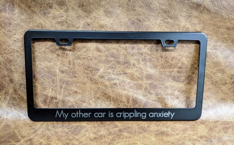 My Other Car Is Crippling Anxiety Metal Laser Engraved License Plate Frame