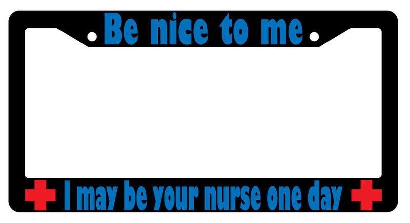 Be Nice To Me I May Be Your Nurse BLUE (Design 2a) Black Plastic License Frame  Mod-GRAPH9856236-2380
