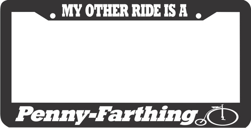 MY OTHER RIDE IS A PENNY FARTHING big wheel bike bicycle License Plate Frame